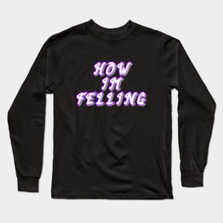 How I'm felling Long Sleeve T-Shirt